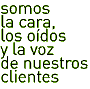 somos la cara, los oidos y la voz de nuestros clientes